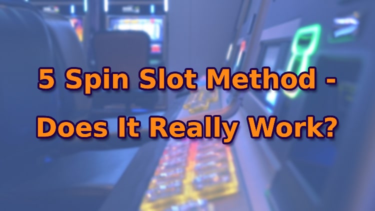 5 Spin Slot Method - Does It Really Work?