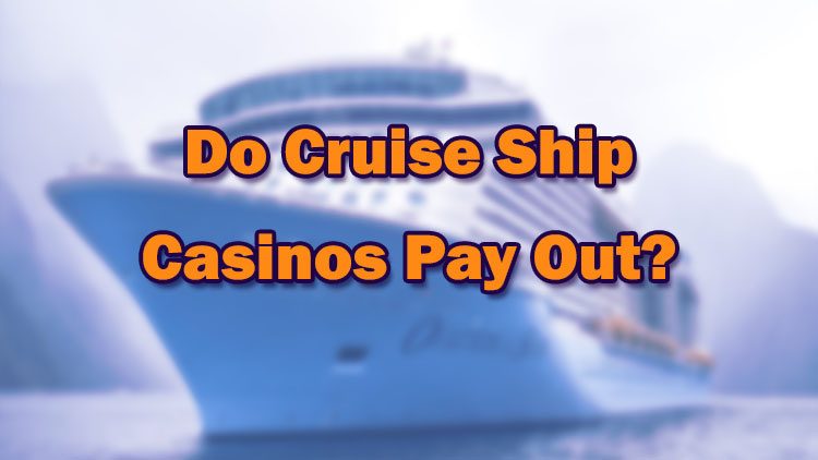 Do Cruise Ship Casinos Pay Out?