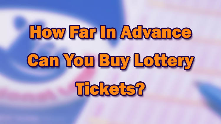 How Far In Advance Can You Buy Lottery Tickets?