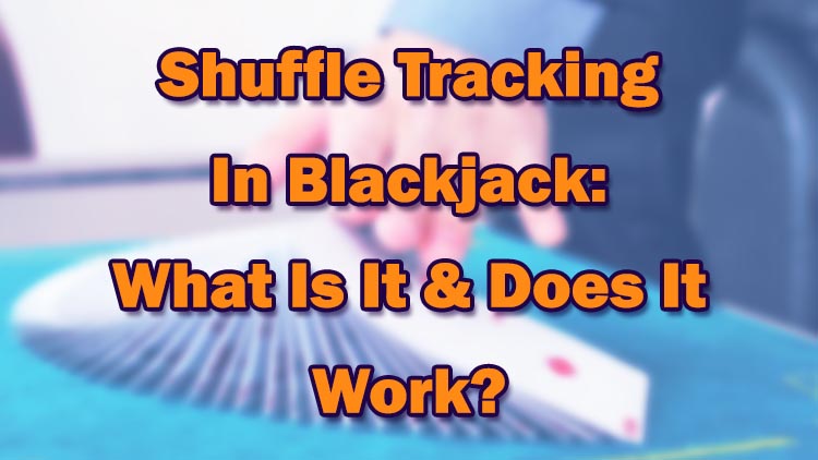 Shuffle Tracking In Blackjack: What Is It & Does It Work?