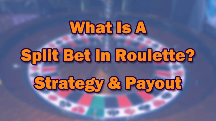 What Is A Split Bet In Roulette? Strategy & Payout