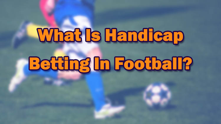 What Is Handicap Betting In Football?