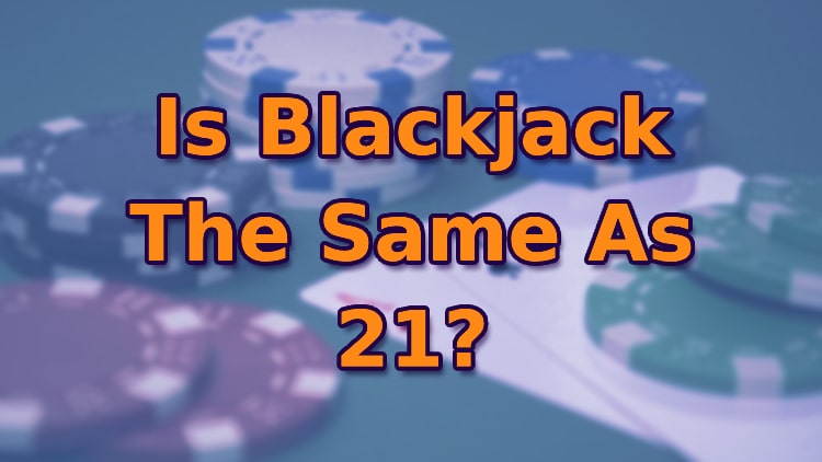 Is Blackjack The Same As 21?