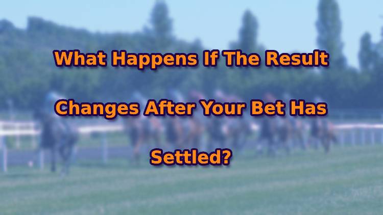 What Happens If The Result Changes After Your Bet Has Settled?